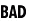 BAD